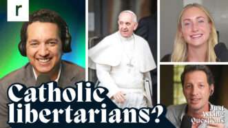 A Just Asking Questions image treatment with left to right pictures of Trent Horn, Pope Francis, Liz Wolfe, and Zach Weissmueller with the words Catholic libertarians? in white text | Photo: Catholic Church England/Flickr/Creative Commons; Illustration by John Osterhoudt